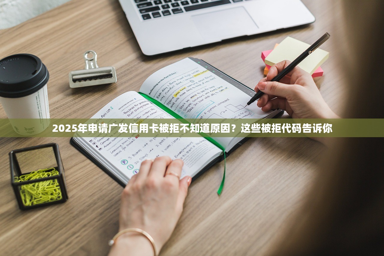 2025年申请广发信用卡被拒不知道原因？这些被拒代码告诉你
