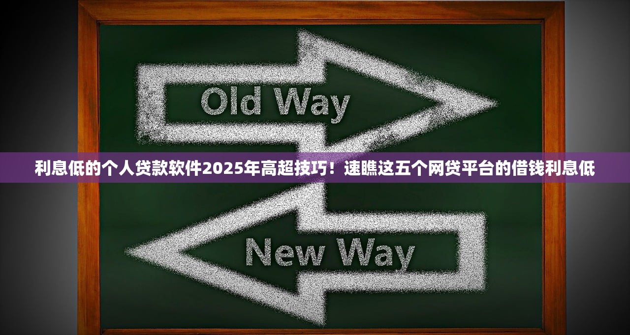 利息低的个人贷款软件2025年高超技巧！速瞧这五个网贷平台的借钱利息低