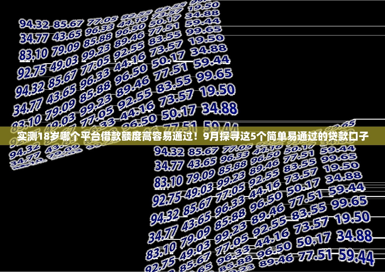 实测18岁哪个平台借款额度高容易通过！9月探寻这5个简单易通过的贷款口子