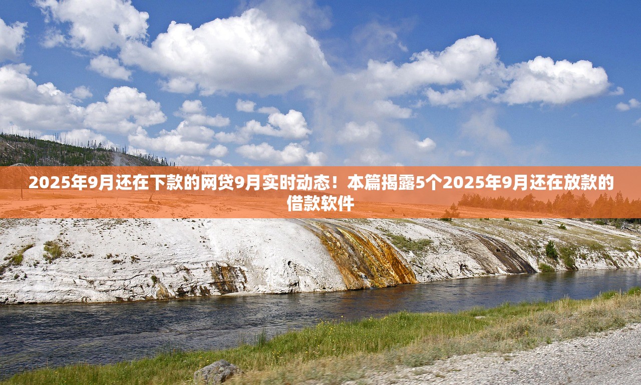 2025年9月还在下款的网贷9月实时动态！本篇揭露5个2025年9月还在放款的借款软件