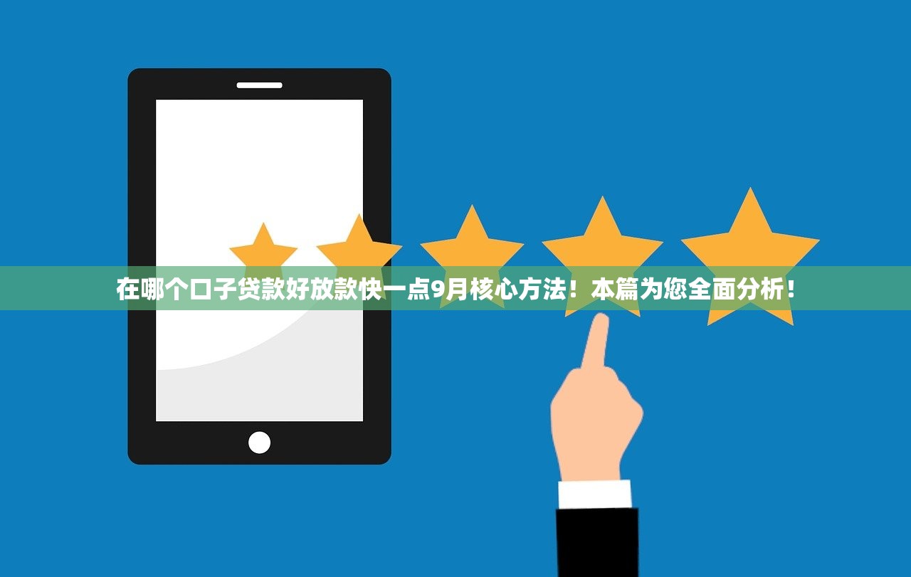 在哪个口子贷款好放款快一点9月核心方法！本篇为您全面分析！