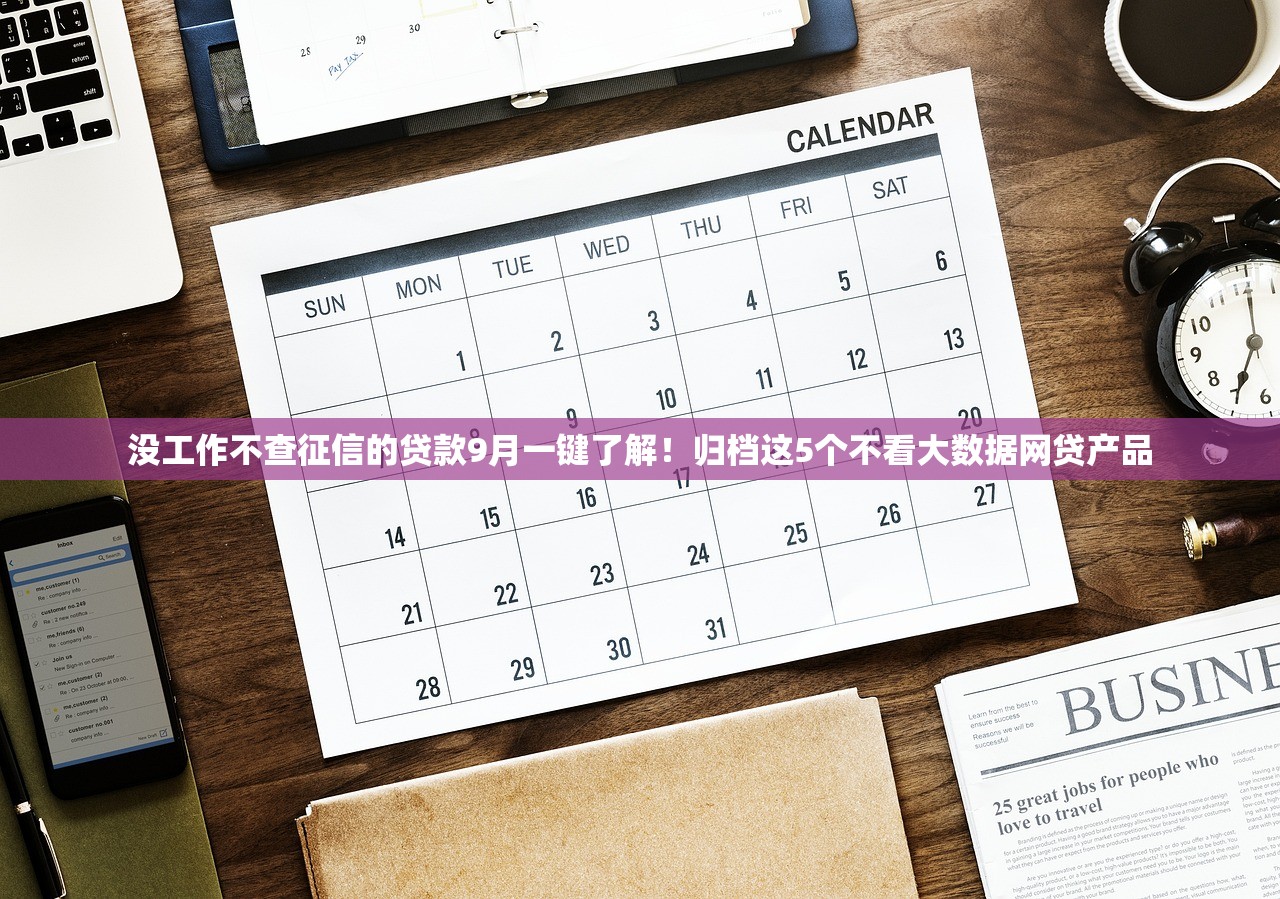 没工作不查征信的贷款9月一键了解！归档这5个不看大数据网贷产品