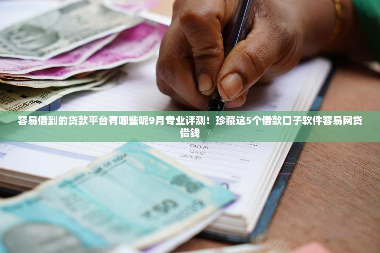容易借到的贷款平台有哪些呢9月专业评测！珍藏这5个借款口子软件容易网贷借钱